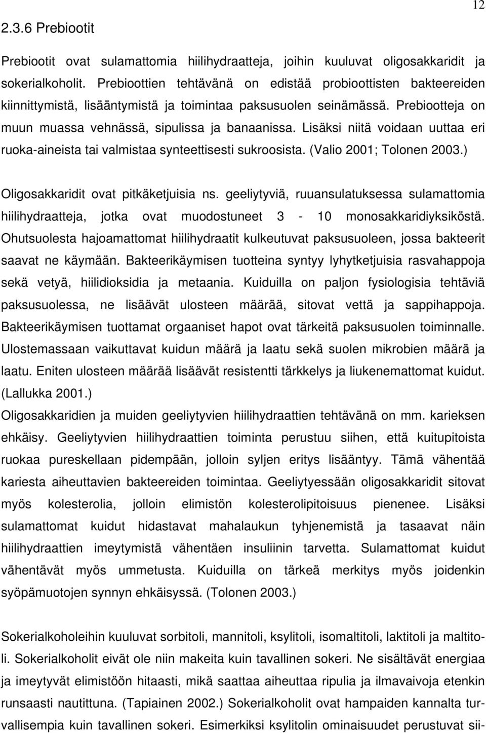 Lisäksi niitä voidaan uuttaa eri ruoka-aineista tai valmistaa synteettisesti sukroosista. (Valio 2001; Tolonen 2003.) Oligosakkaridit ovat pitkäketjuisia ns.