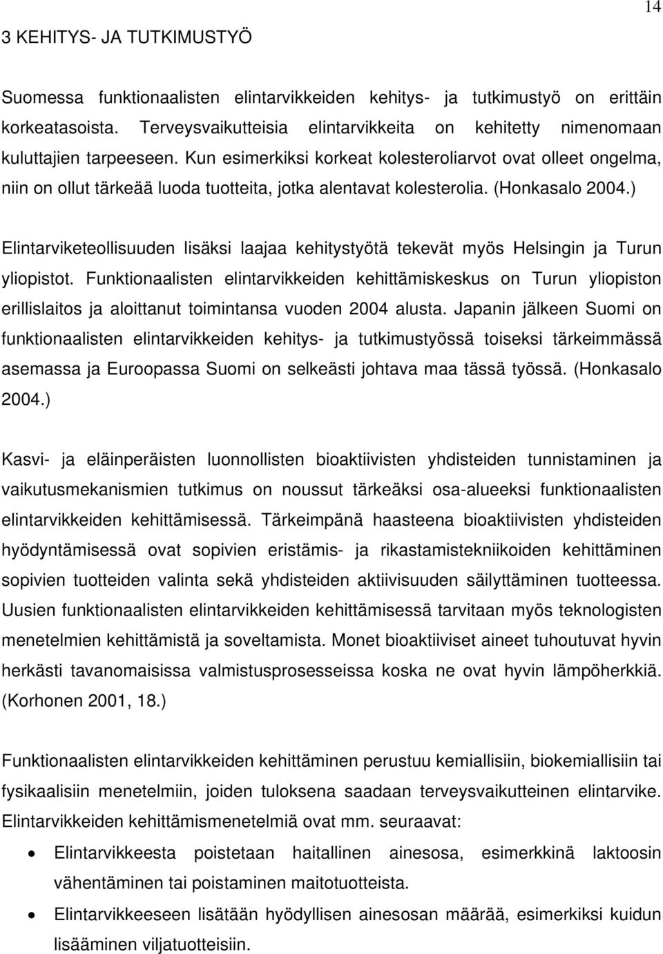 Kun esimerkiksi korkeat kolesteroliarvot ovat olleet ongelma, niin on ollut tärkeää luoda tuotteita, jotka alentavat kolesterolia. (Honkasalo 2004.