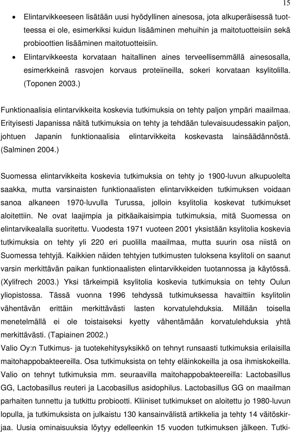 ) Funktionaalisia elintarvikkeita koskevia tutkimuksia on tehty paljon ympäri maailmaa.