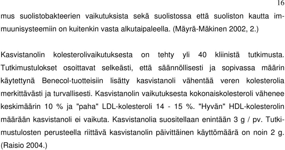 Tutkimustulokset osoittavat selkeästi, että säännöllisesti ja sopivassa määrin käytettynä Benecol-tuotteisiin lisätty kasvistanoli vähentää veren kolesterolia merkittävästi ja