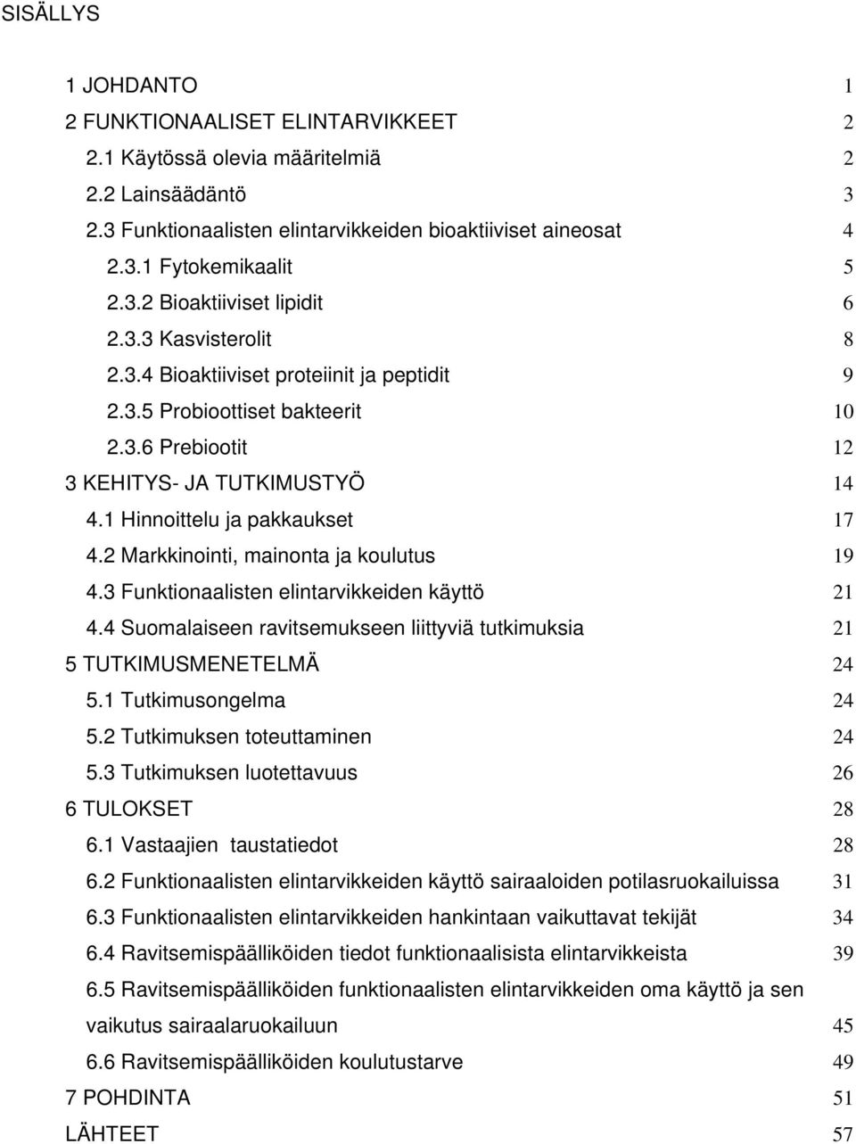 2 Markkinointi, mainonta ja koulutus 19 4.3 Funktionaalisten elintarvikkeiden käyttö 21 4.4 Suomalaiseen ravitsemukseen liittyviä tutkimuksia 21 5 TUTKIMUSMENETELMÄ 24 5.1 Tutkimusongelma 24 5.