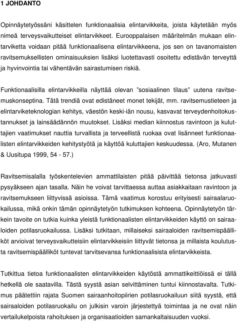 terveyttä ja hyvinvointia tai vähentävän sairastumisen riskiä. Funktionaalisilla elintarvikkeilla näyttää olevan sosiaalinen tilaus uutena ravitsemuskonseptina.