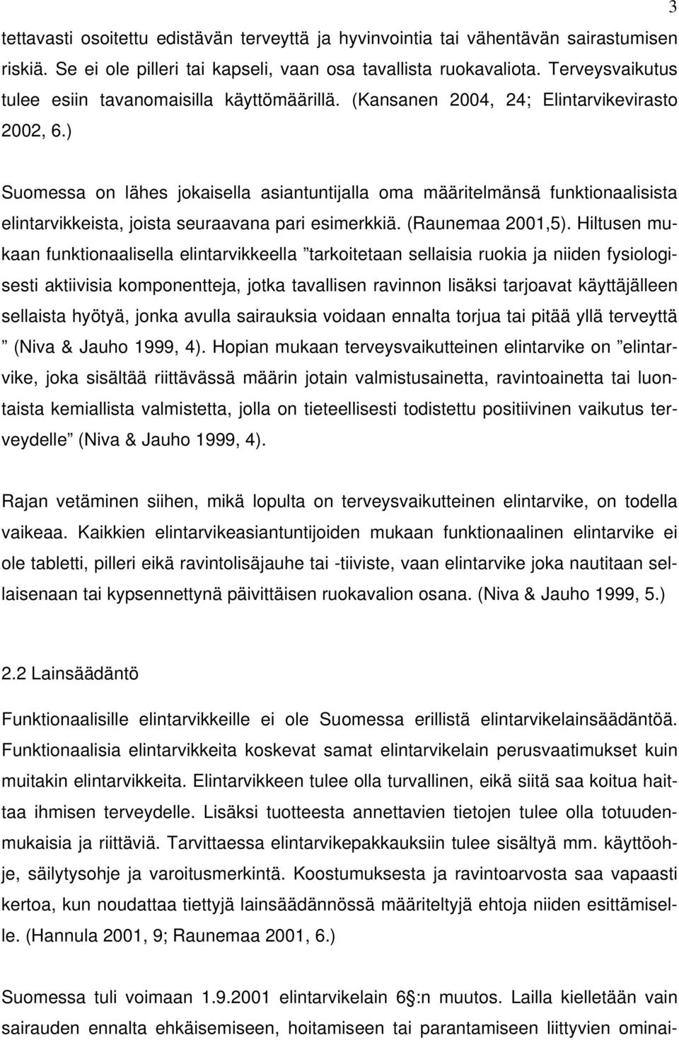 ) Suomessa on lähes jokaisella asiantuntijalla oma määritelmänsä funktionaalisista elintarvikkeista, joista seuraavana pari esimerkkiä. (Raunemaa 2001,5).