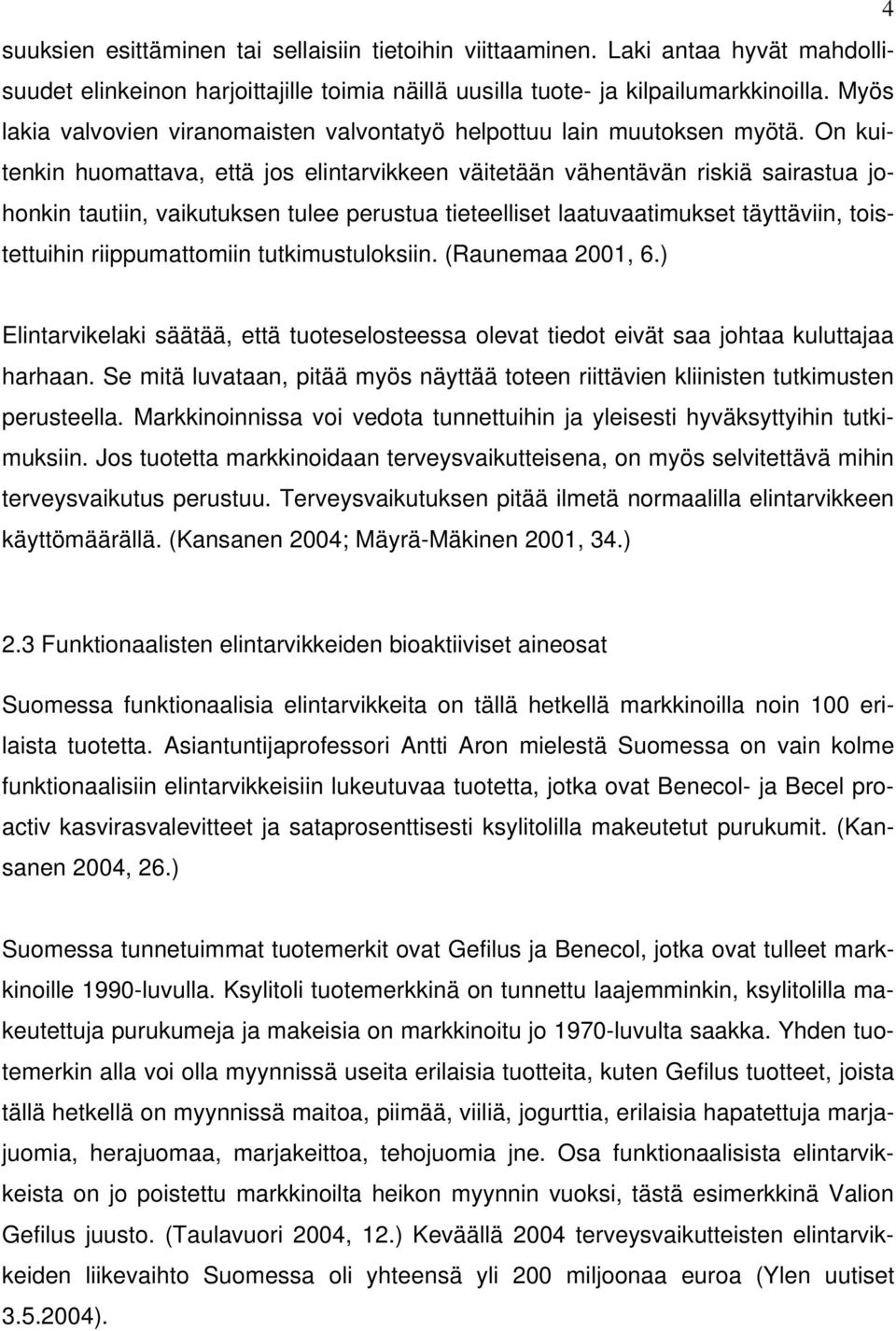 On kuitenkin huomattava, että jos elintarvikkeen väitetään vähentävän riskiä sairastua johonkin tautiin, vaikutuksen tulee perustua tieteelliset laatuvaatimukset täyttäviin, toistettuihin