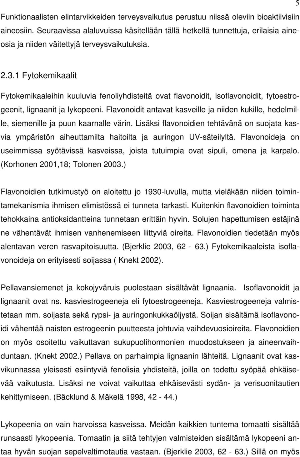 1 Fytokemikaalit Fytokemikaaleihin kuuluvia fenoliyhdisteitä ovat flavonoidit, isoflavonoidit, fytoestrogeenit, lignaanit ja lykopeeni.