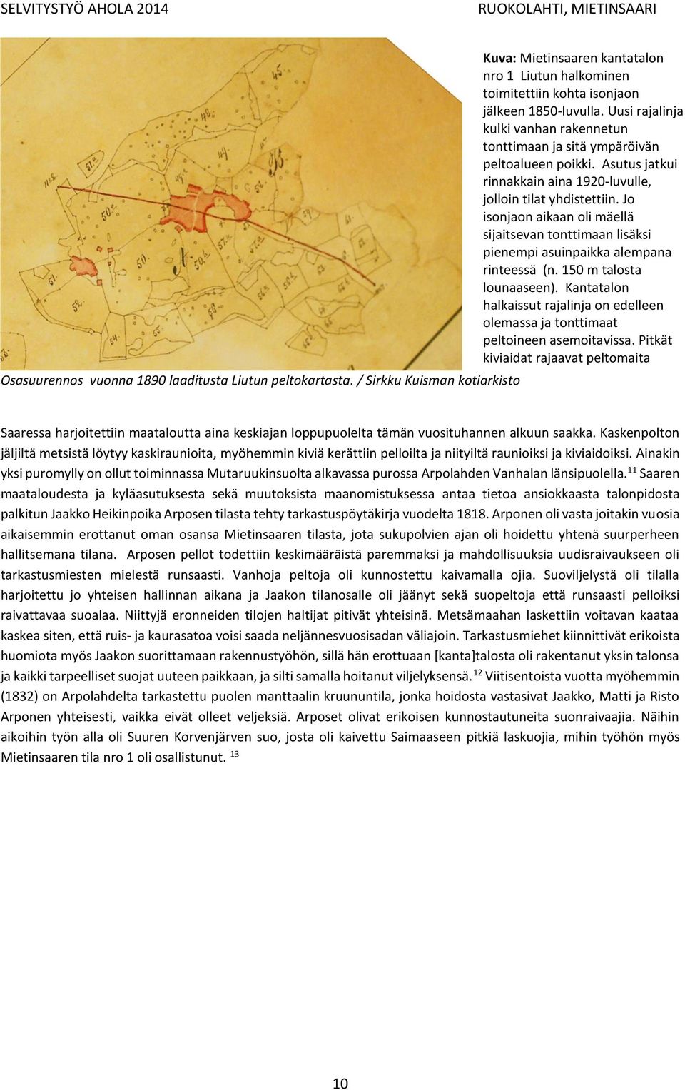 150 m talosta lounaaseen). Kantatalon halkaissut rajalinja on edelleen olemassa ja tonttimaat peltoineen asemoitavissa.