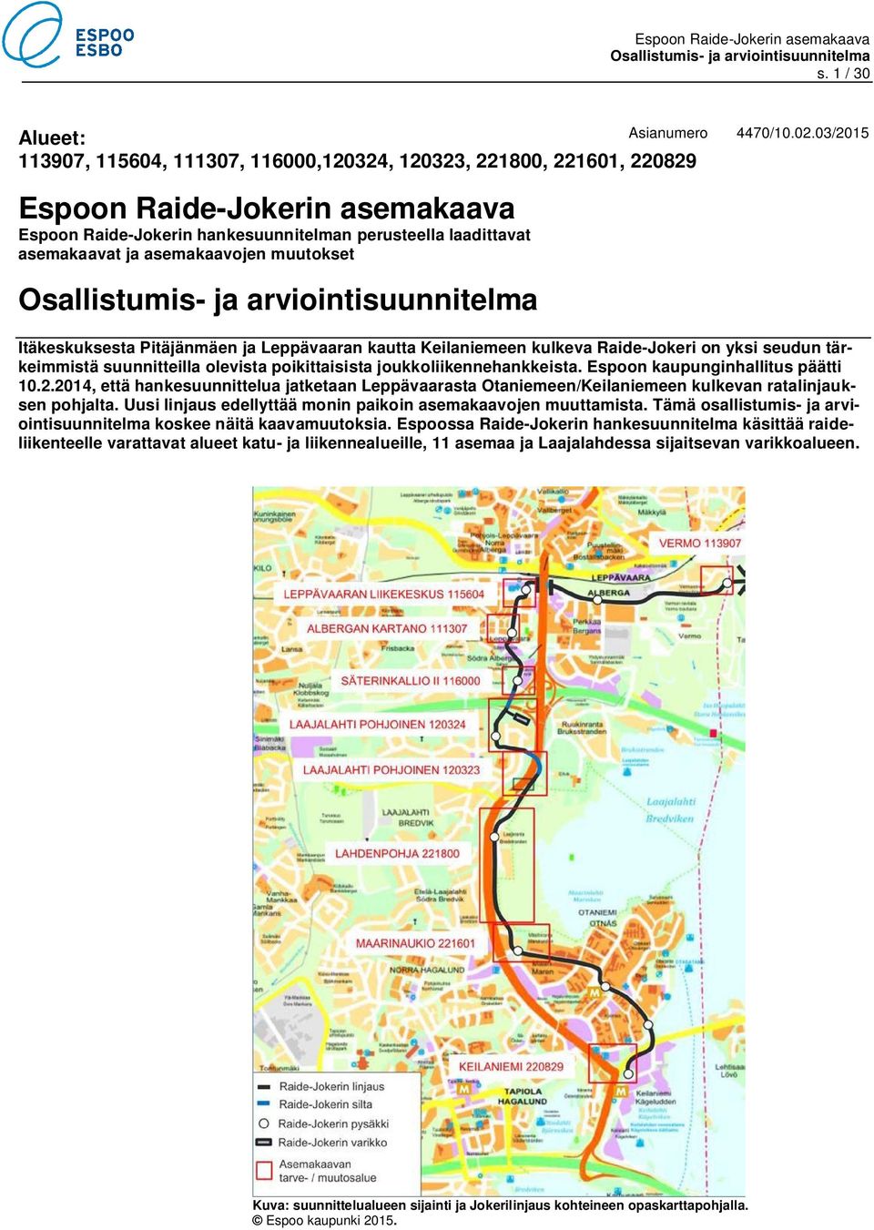 03/2015 Itäkeskuksesta Pitäjänmäen ja Leppävaaran kautta Keilaniemeen kulkeva Raide-Jokeri on yksi seudun tärkeimmistä suunnitteilla olevista poikittaisista joukkoliikennehankkeista.