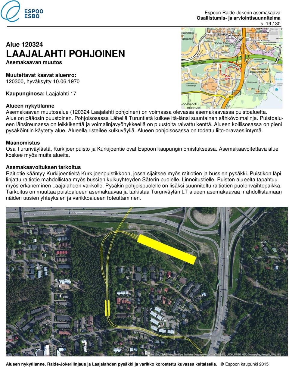 Pohjoisosassa Lähellä Turuntietä kulkee itä-länsi suuntainen sähkövoimalinja. Puistoalueen länsireunassa on leikkikenttä ja voimalinjavyöhykkeellä on puustolta raivattu kenttä.