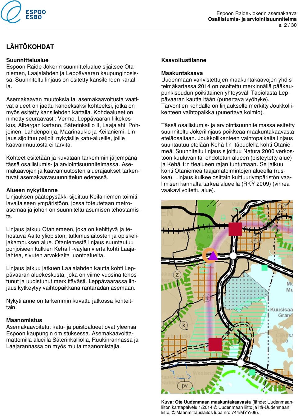 Kohdealueet on nimetty seuraavasti: Vermo, Leppävaaran liikekeskus, Albergan kartano, Säterinkallio II, Laajalahti Pohjoinen, Lahdenpohja, Maarinaukio ja Keilaniemi.