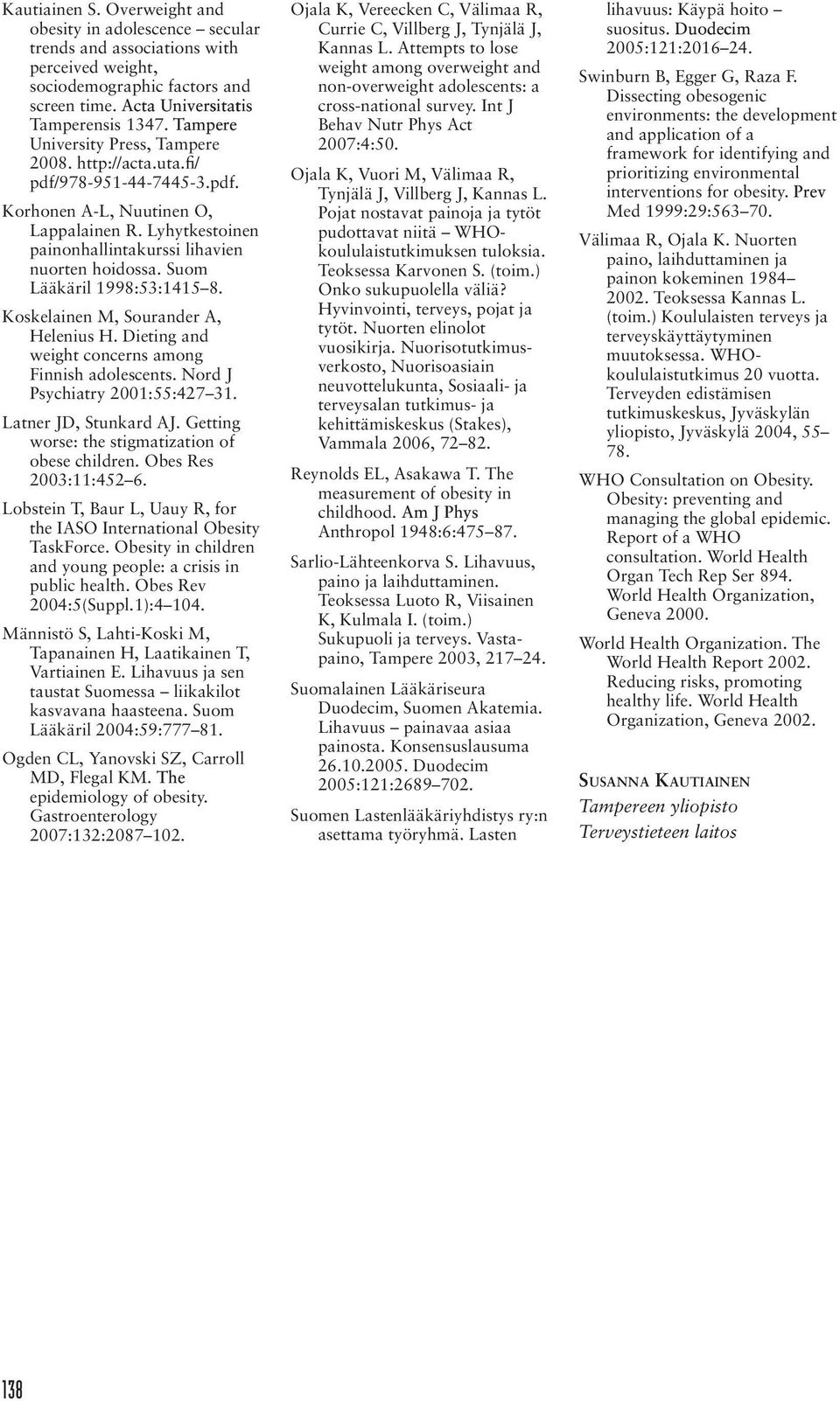 Suom Lääkäril 1998:53:1415 8. Koskelainen M, Sourander A, Helenius H. Dieting and weight concerns among Finnish adolescents. Nord J Psychiatry 2001:55:427 31. Latner JD, Stunkard AJ.