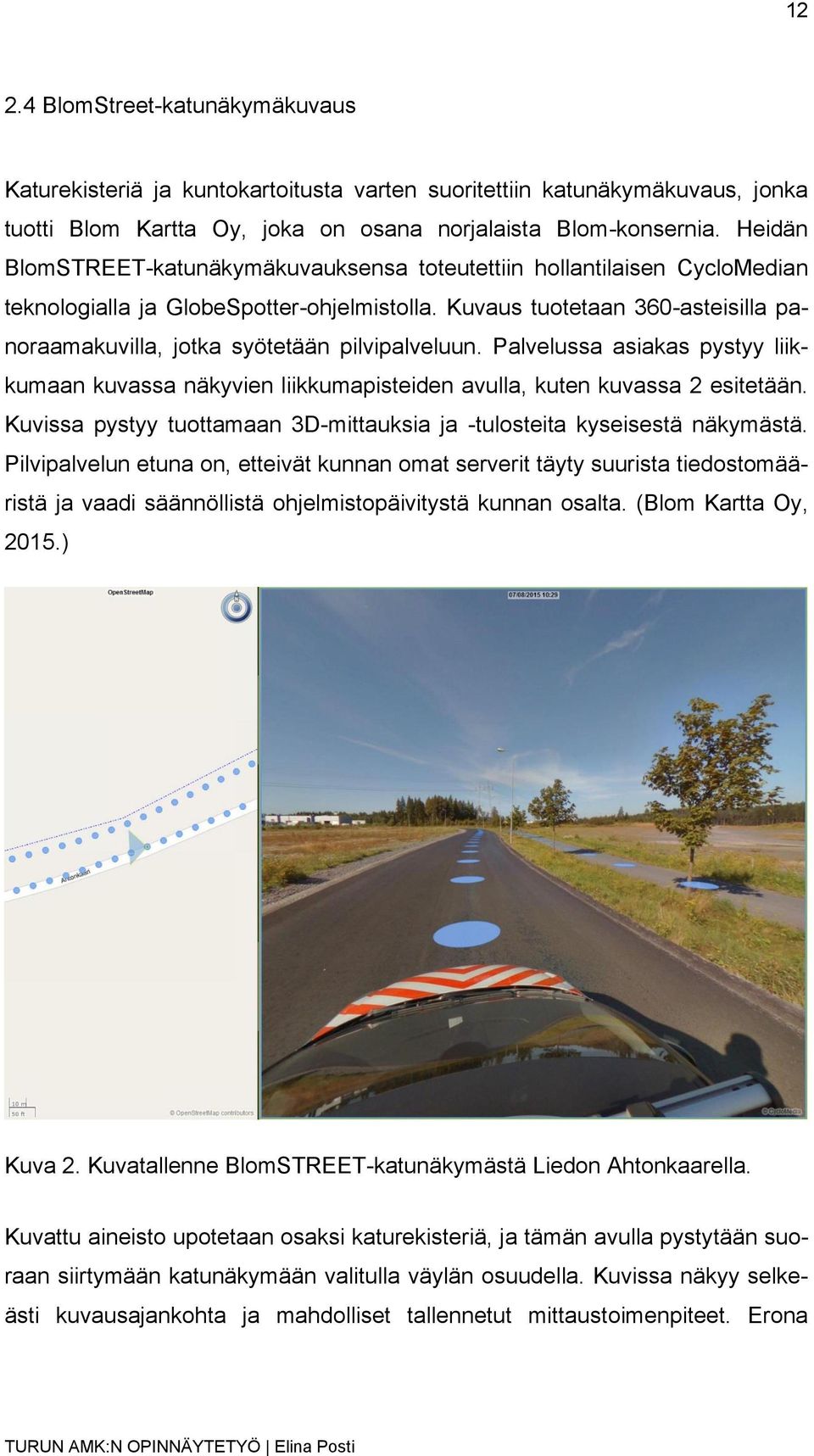 Kuvaus tuotetaan 360-asteisilla panoraamakuvilla, jotka syötetään pilvipalveluun. Palvelussa asiakas pystyy liikkumaan kuvassa näkyvien liikkumapisteiden avulla, kuten kuvassa 2 esitetään.