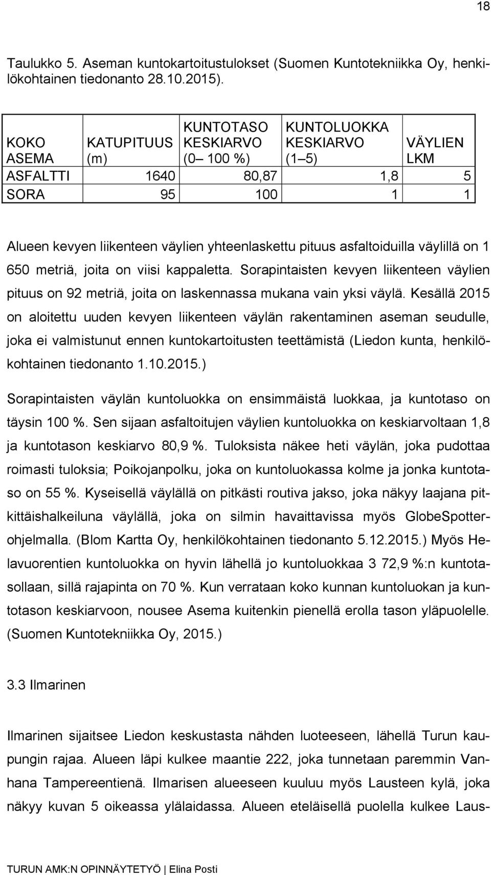 asfaltoiduilla väylillä on 1 650 metriä, joita on viisi kappaletta. Sorapintaisten kevyen liikenteen väylien pituus on 92 metriä, joita on laskennassa mukana vain yksi väylä.