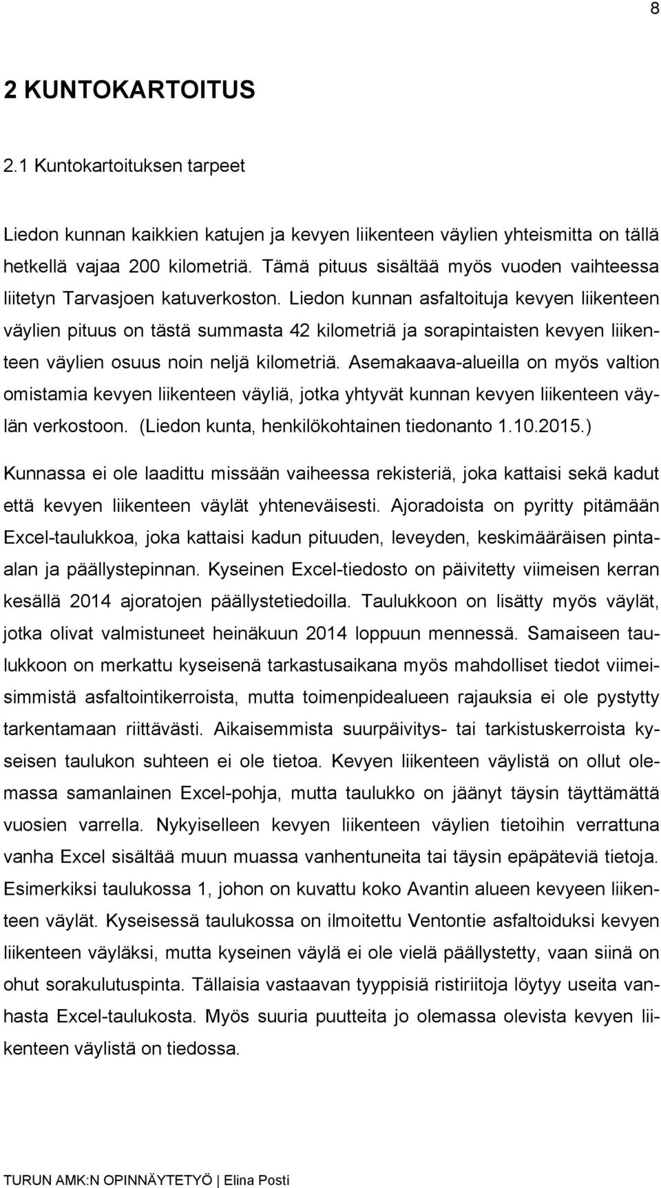 Liedon kunnan asfaltoituja kevyen liikenteen väylien pituus on tästä summasta 42 kilometriä ja sorapintaisten kevyen liikenteen väylien osuus noin neljä kilometriä.