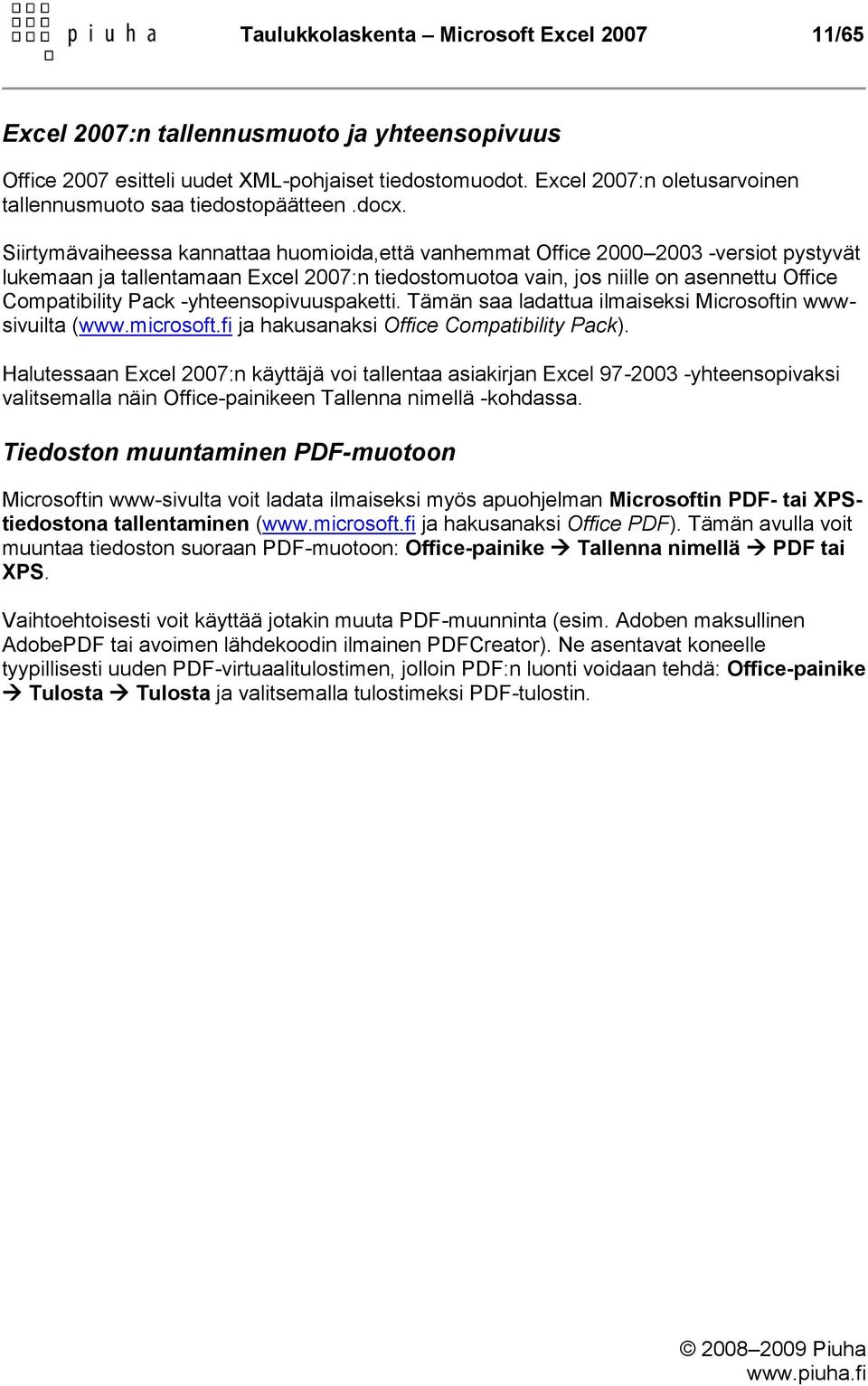 Siirtymävaiheessa kannattaa huomioida,että vanhemmat Office 2000 2003 -versiot pystyvät lukemaan ja tallentamaan Excel 2007:n tiedostomuotoa vain, jos niille on asennettu Office Compatibility Pack