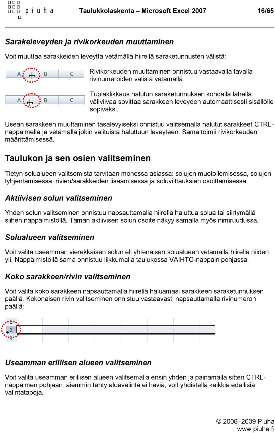 Usean sarakkeen muuttaminen tasalevyiseksi onnistuu valitsemalla halutut sarakkeet CTRLnäppäimellä ja vetämällä jokin valituista haluttuun leveyteen. Sama toimii rivikorkeuden määrittämisessä.