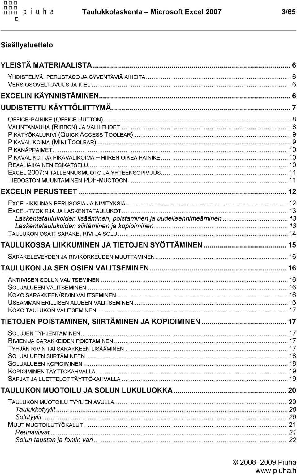 .. 9 PIKANÄPPÄIMET... 10 PIKAVALIKOT JA PIKAVALIKOIMA HIIREN OIKEA PAINIKE... 10 REAALIAIKAINEN ESIKATSELU... 10 EXCEL 2007:N TALLENNUSMUOTO JA YHTEENSOPIVUUS... 11 TIEDOSTON MUUNTAMINEN PDF-MUOTOON.