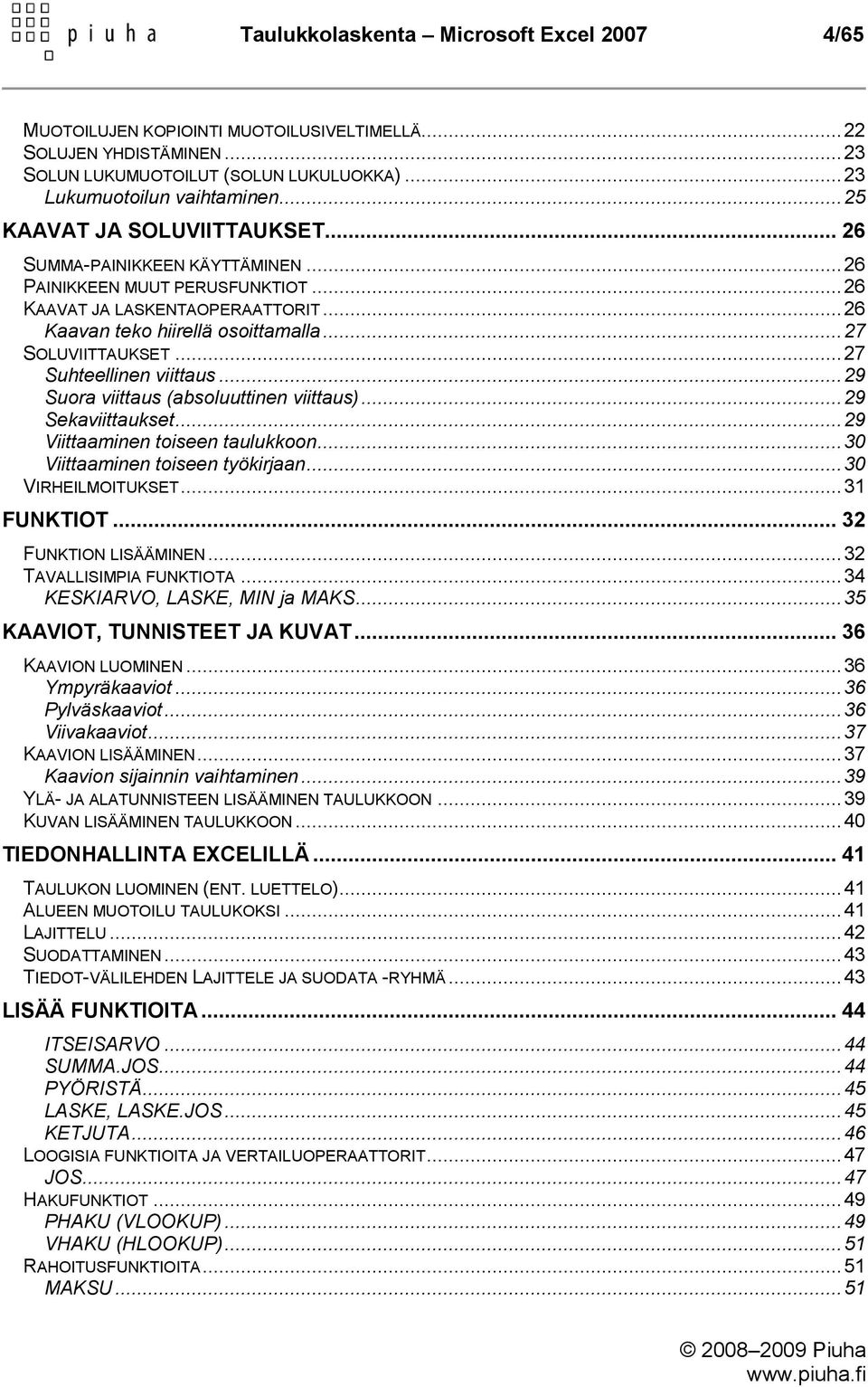 .. 27 Suhteellinen viittaus... 29 Suora viittaus (absoluuttinen viittaus)... 29 Sekaviittaukset... 29 Viittaaminen toiseen taulukkoon... 30 Viittaaminen toiseen työkirjaan... 30 VIRHEILMOITUKSET.