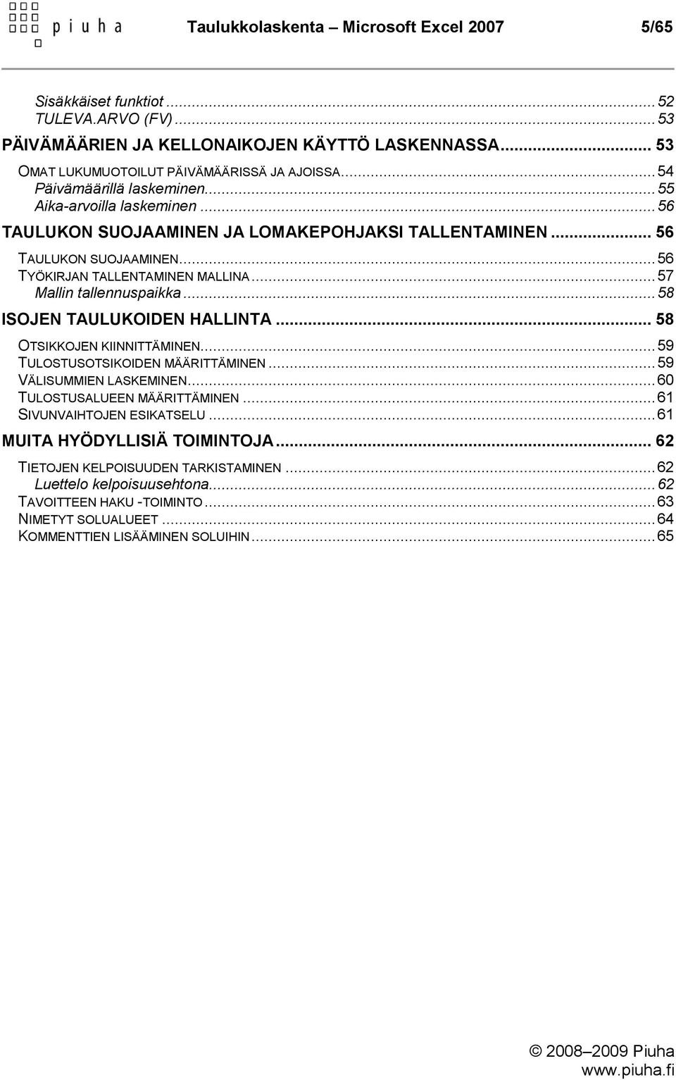 .. 57 Mallin tallennuspaikka... 58 ISOJEN TAULUKOIDEN HALLINTA... 58 OTSIKKOJEN KIINNITTÄMINEN... 59 TULOSTUSOTSIKOIDEN MÄÄRITTÄMINEN... 59 VÄLISUMMIEN LASKEMINEN... 60 TULOSTUSALUEEN MÄÄRITTÄMINEN.