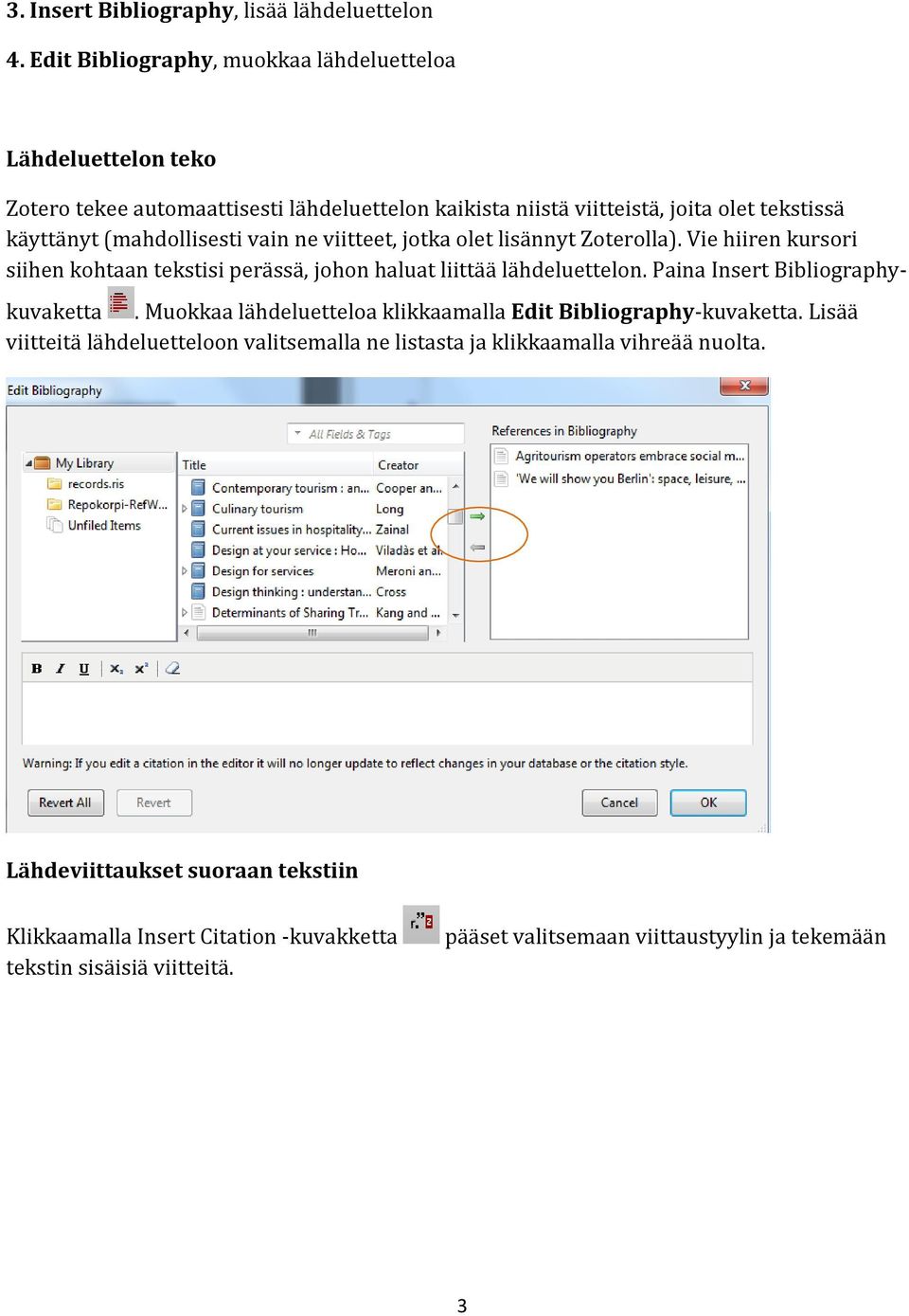 (mahdollisesti vain ne viitteet, jotka olet lisännyt Zoterolla). Vie hiiren kursori siihen kohtaan tekstisi perässä, johon haluat liittää lähdeluettelon.