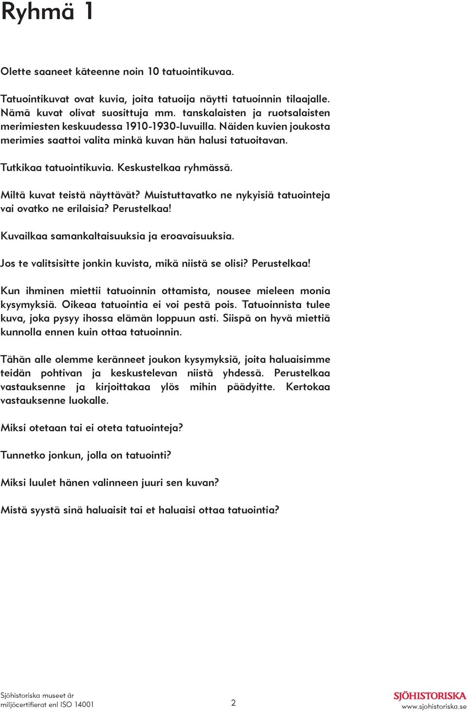 Keskustelkaa ryhmässä. Miltä kuvat teistä näyttävät? Muistuttavatko ne nykyisiä tatuointeja vai ovatko ne erilaisia? Perustelkaa! Kuvailkaa samankaltaisuuksia ja eroavaisuuksia.