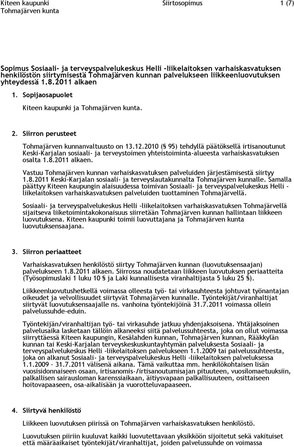 2010 ( 95) tehdyllä päätöksellä irtisanoutunut Keski-Karjalan sosiaali- ja terveystoimen yhteistoiminta-alueesta varhaiskasvatuksen osalta 1.8.2011 alkaen.