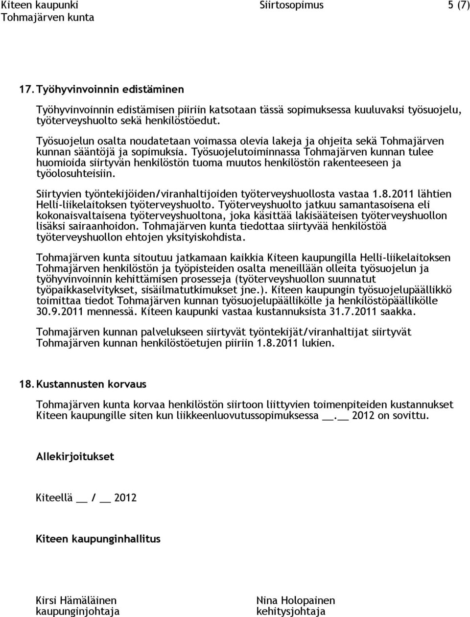 Työsuojelutoiminnassa Tohmajärven kunnan tulee huomioida siirtyvän henkilöstön tuoma muutos henkilöstön rakenteeseen ja työolosuhteisiin.