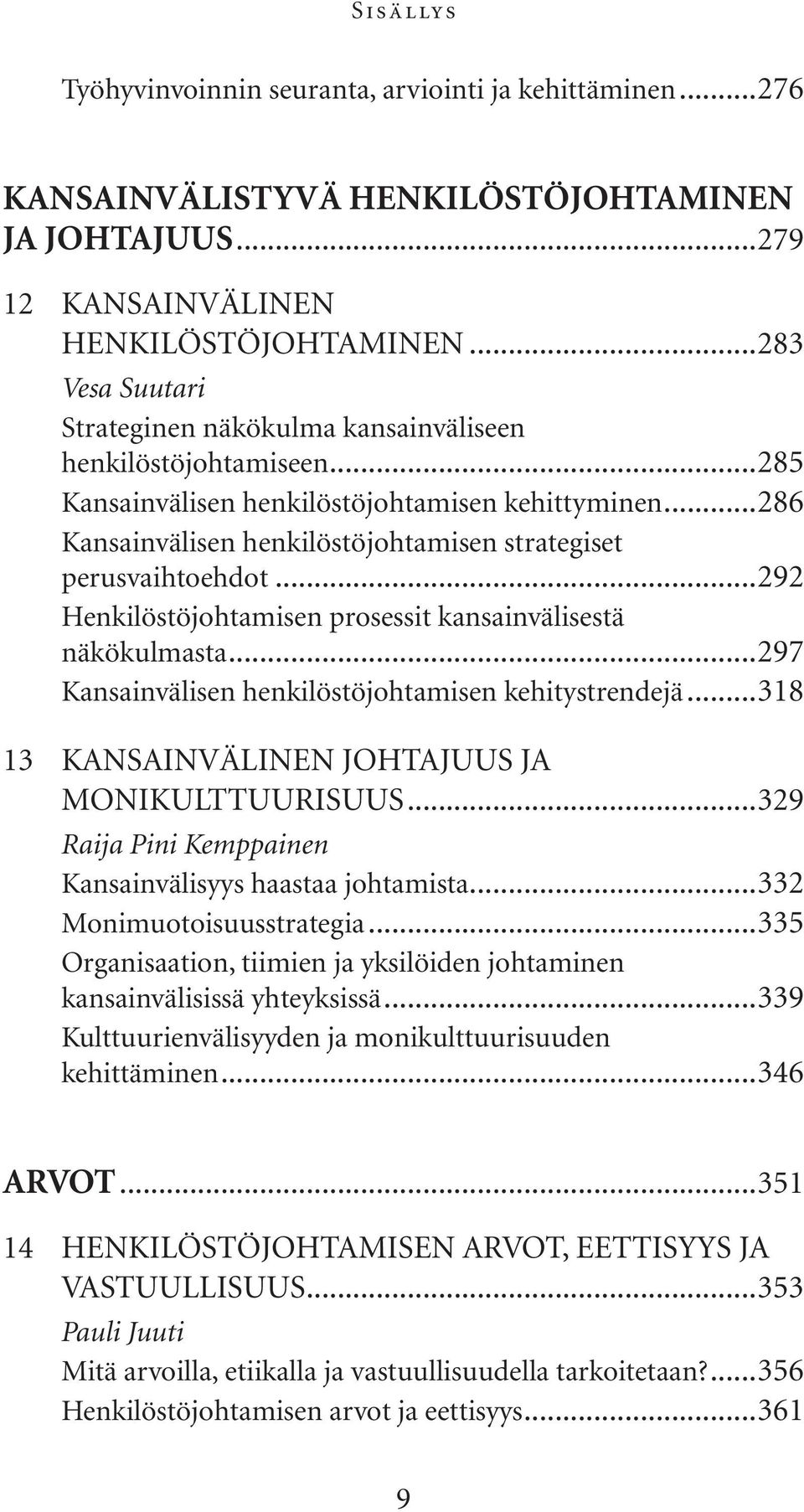 ..286 Kansainvälisen henkilöstöjohtamisen strategiset perusvaihtoehdot...292 Henkilöstöjohtamisen prosessit kansainvälisestä näkökulmasta...297 Kansainvälisen henkilöstöjohtamisen kehitystrendejä.
