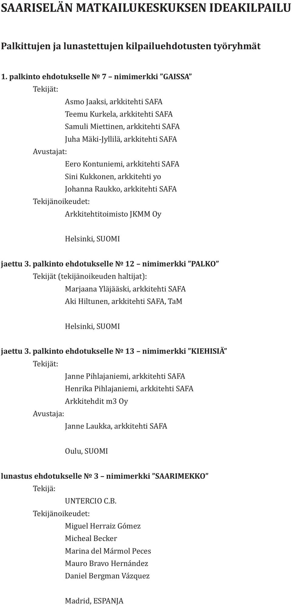 Kontuniemi, arkkitehti SAFA Sini Kukkonen, arkkitehti yo Johanna Raukko, arkkitehti SAFA Tekijänoikeudet: Arkkitehtitoimisto JKMM Oy Helsinki, SUOM jaettu 3.