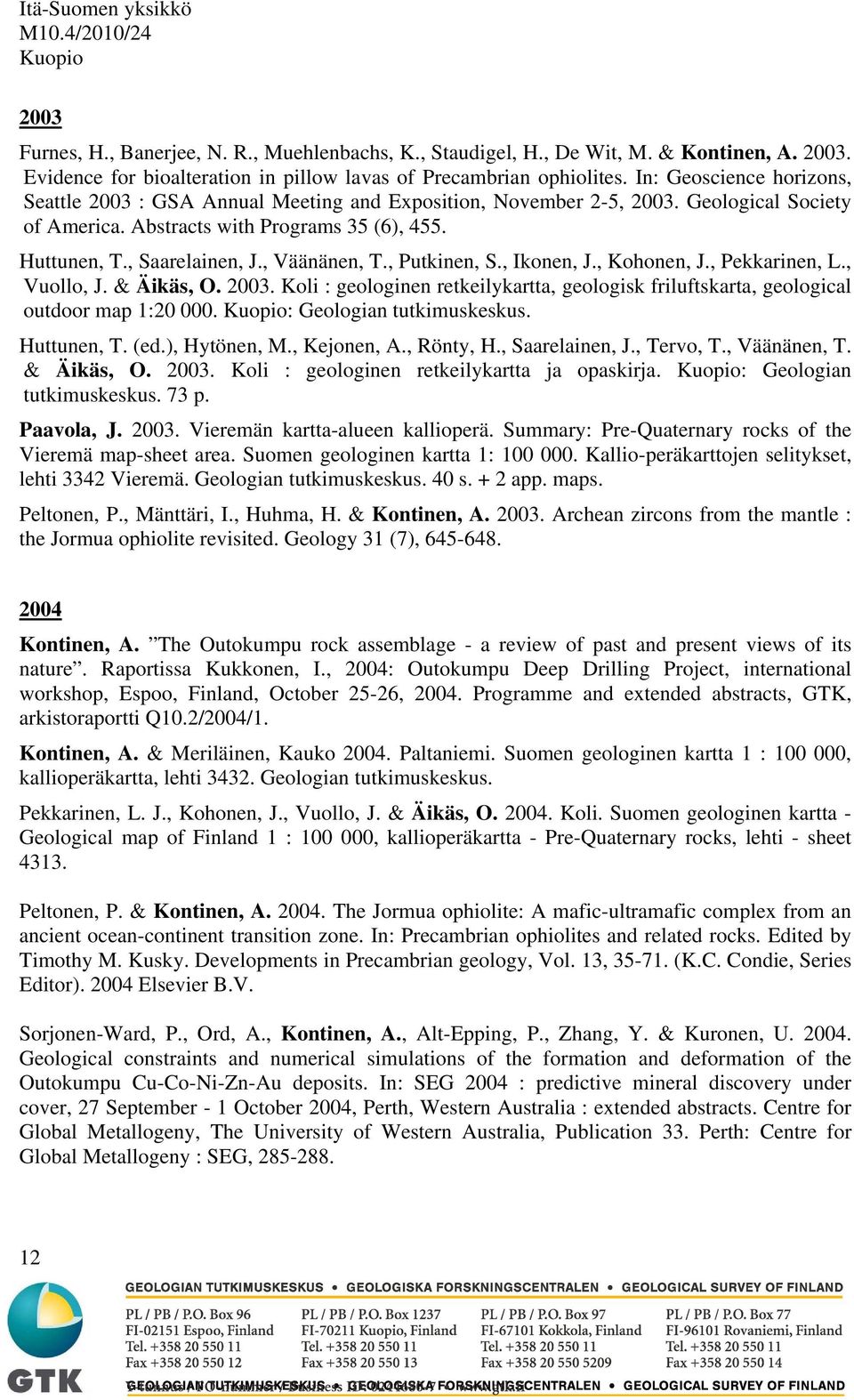 , Väänänen, T., Putkinen, S., Ikonen, J., Kohonen, J., Pekkarinen, L., Vuollo, J. & Äikäs, O. 2003. Koli : geologinen retkeilykartta, geologisk friluftskarta, geological outdoor map 1:20 000.