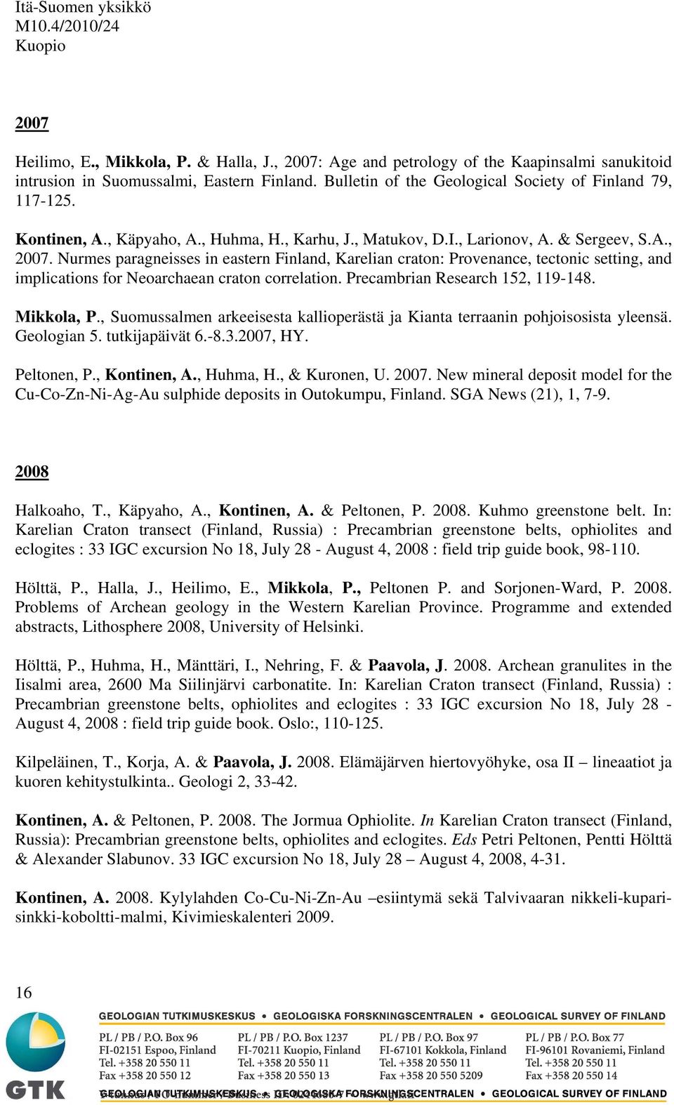 Nurmes paragneisses in eastern Finland, Karelian craton: Provenance, tectonic setting, and implications for Neoarchaean craton correlation. Precambrian Research 152, 119-148. Mikkola, P.