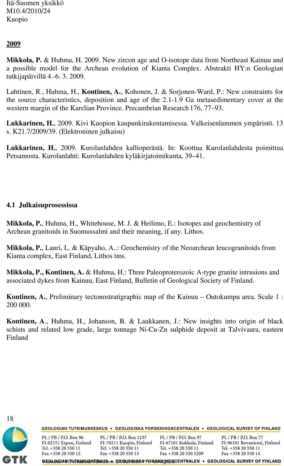 9 Ga metasedimentary cover at the western margin of the Karelian Province. Precambrian Research 176, 77 93. Lukkarinen, H., 2009. Kivi n kaupunkirakentamisessa. Valkeisenlammen ympäristö. 13 s. K21.