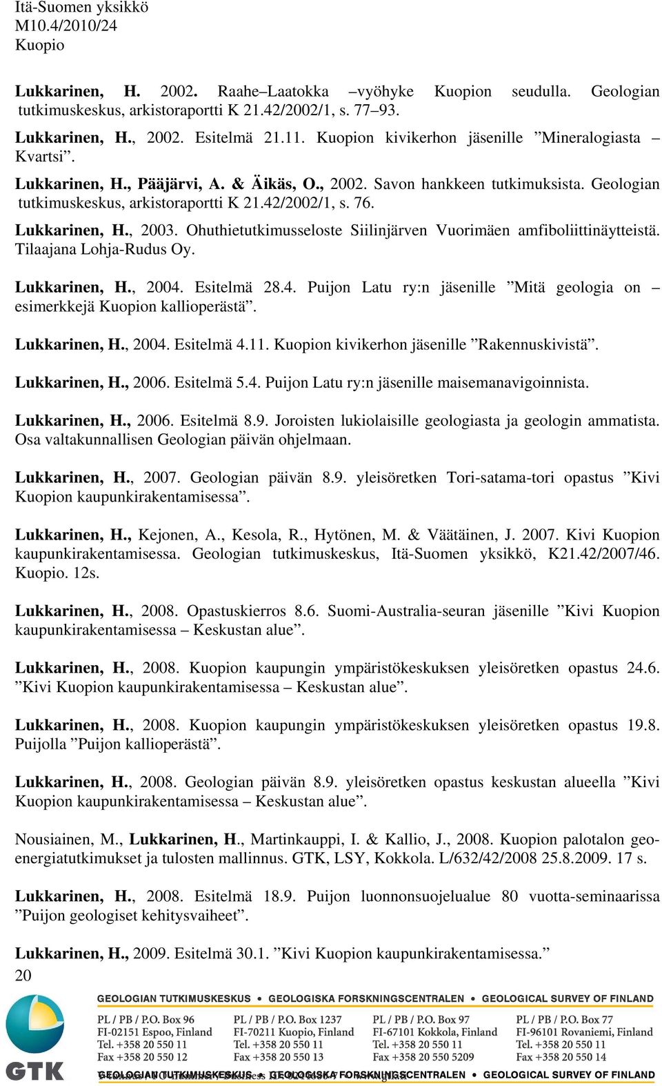 Lukkarinen, H., 2003. Ohuthietutkimusseloste Siilinjärven Vuorimäen amfiboliittinäytteistä. Tilaajana Lohja-Rudus Oy. Lukkarinen, H., 2004.