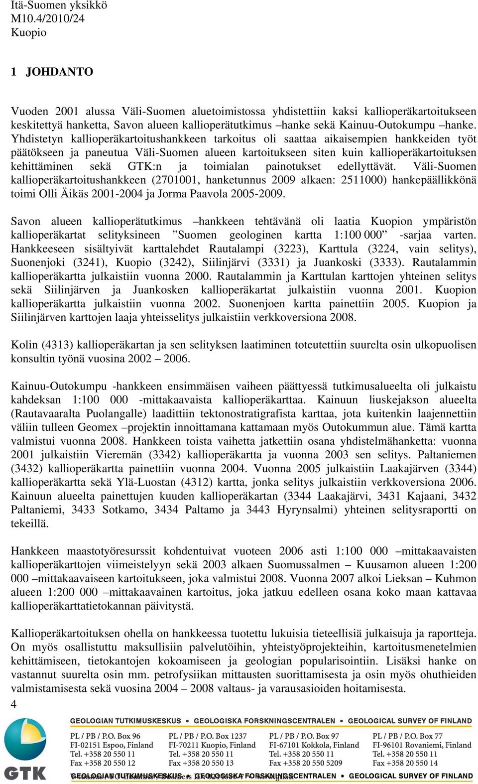 GTK:n ja toimialan painotukset edellyttävät. Väli-Suomen kallioperäkartoitushankkeen (2701001, hanketunnus 2009 alkaen: 2511000) hankepäällikkönä toimi Olli Äikäs 2001-2004 ja Jorma Paavola 2005-2009.