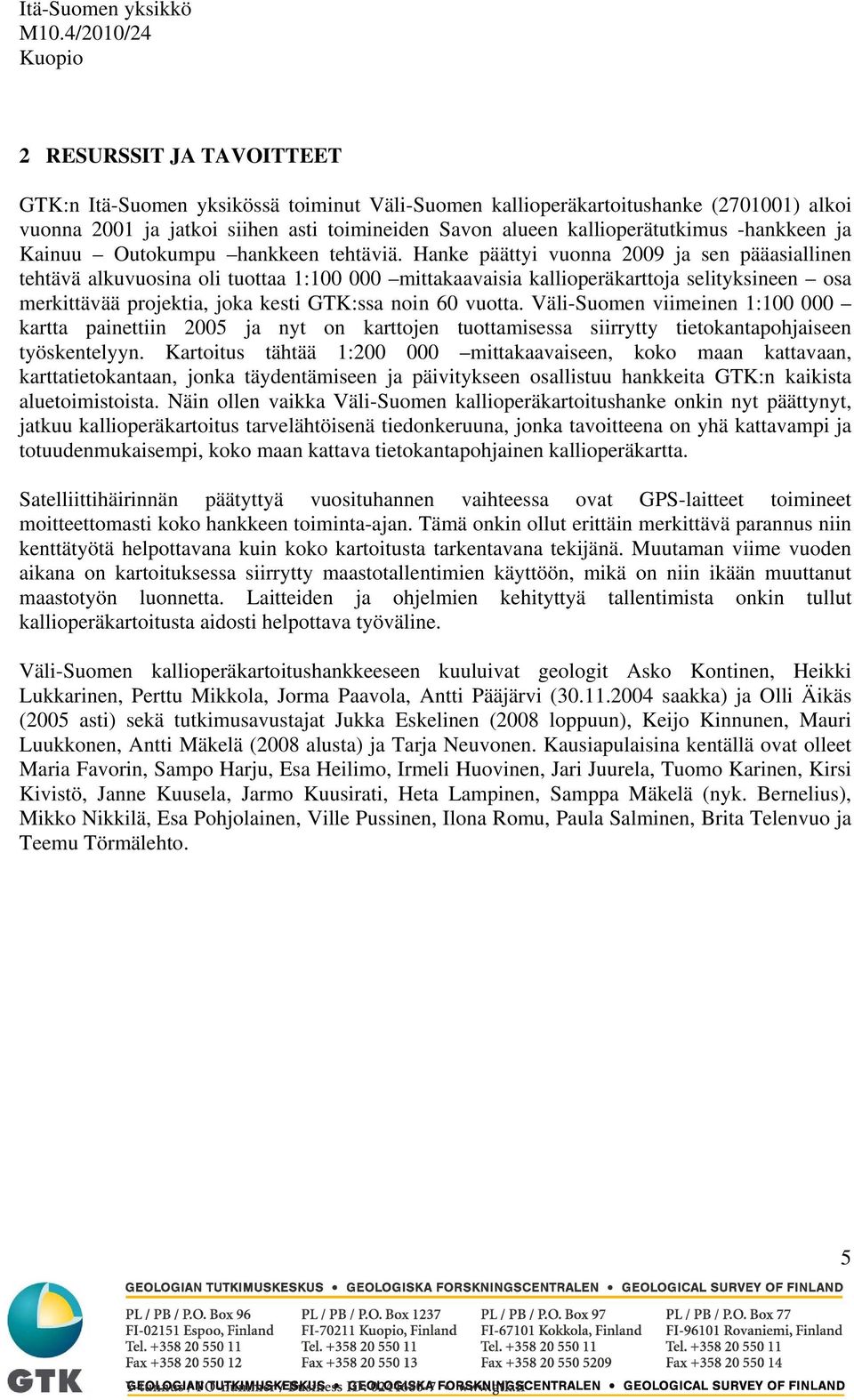 Hanke päättyi vuonna 2009 ja sen pääasiallinen tehtävä alkuvuosina oli tuottaa 1:100 000 mittakaavaisia kallioperäkarttoja selityksineen osa merkittävää projektia, joka kesti GTK:ssa noin 60 vuotta.