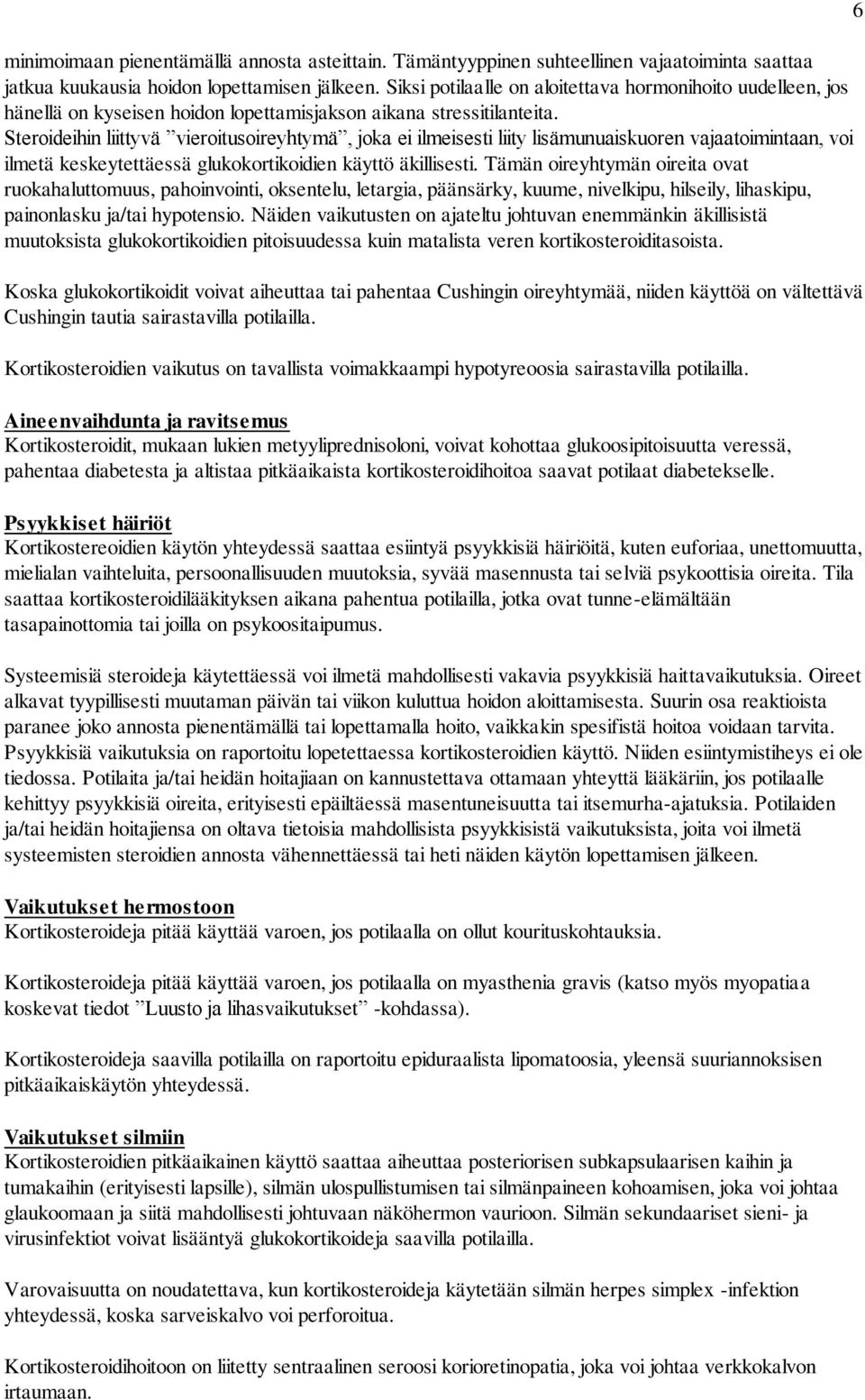 Steroideihin liittyvä vieroitusoireyhtymä, joka ei ilmeisesti liity lisämunuaiskuoren vajaatoimintaan, voi ilmetä keskeytettäessä glukokortikoidien käyttö äkillisesti.