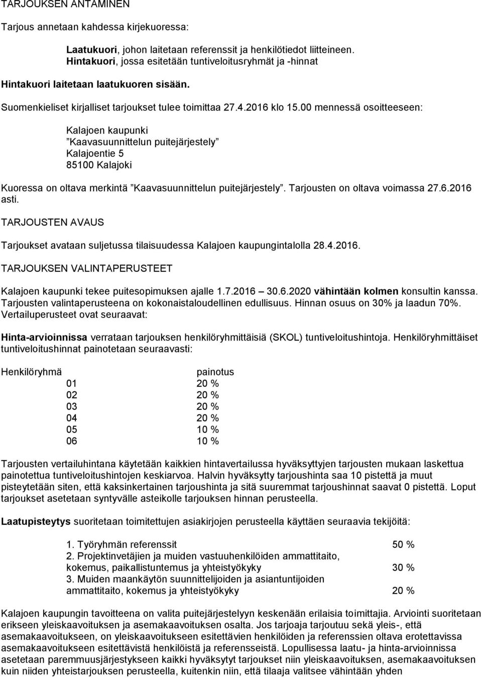 00 mennessä osoitteeseen: Kalajoen kaupunki Kaavasuunnittelun puitejärjestely Kalajoentie 5 85100 Kalajoki Kuoressa on oltava merkintä Kaavasuunnittelun puitejärjestely.