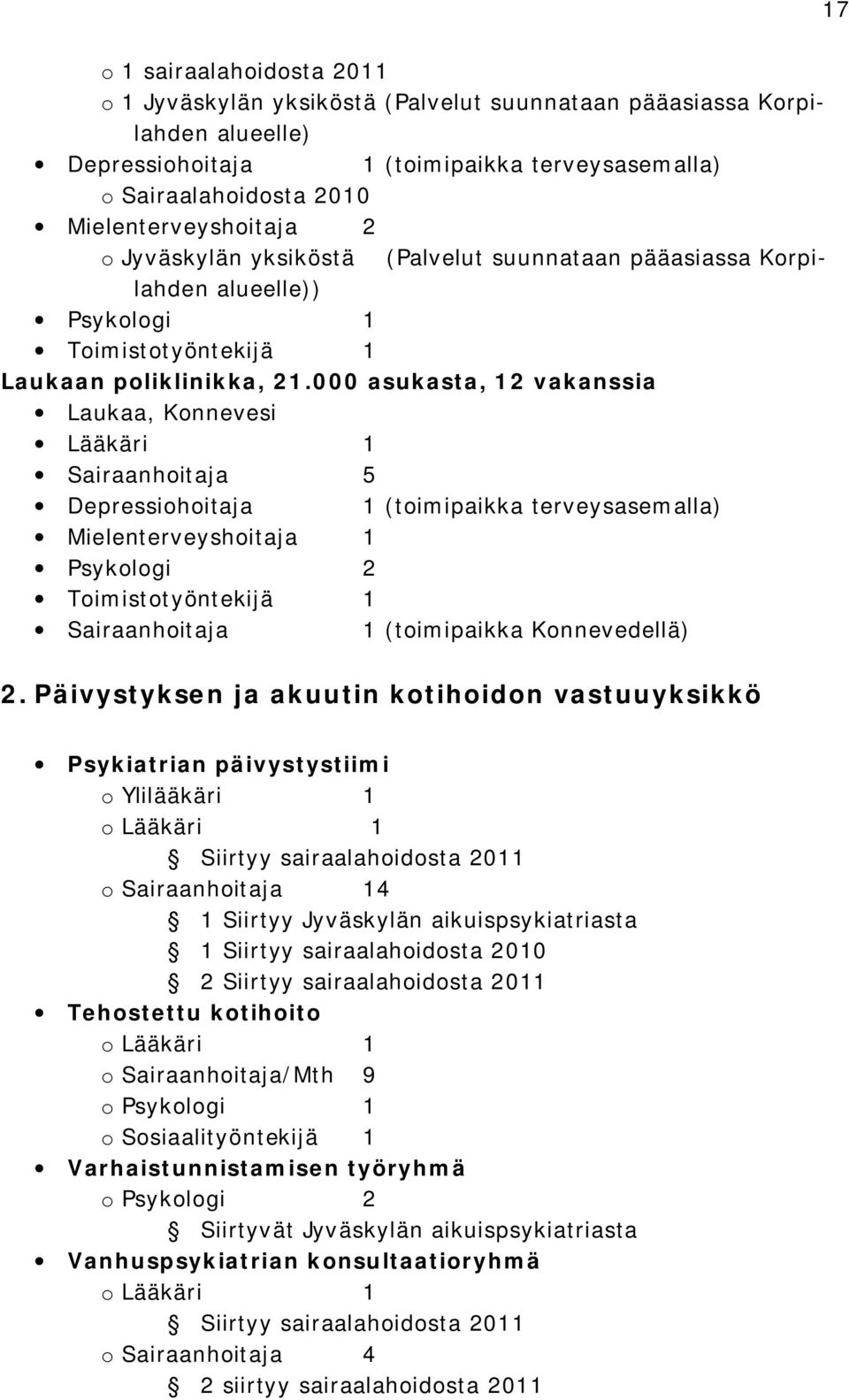 000 asukasta, 12 vakanssia Laukaa, Konnevesi Lääkäri 1 Sairaanhoitaja 5 Depressiohoitaja 1 (toimipaikka terveysasemalla) Mielenterveyshoitaja 1 Psykologi 2 Toimistotyöntekijä 1 Sairaanhoitaja 1