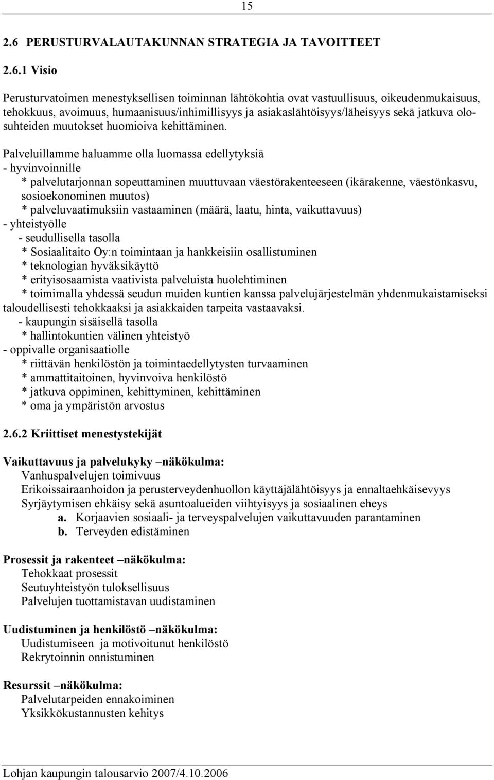 1 Visio Perusturvatoimen menestyksellisen toiminnan lähtökohtia ovat vastuullisuus, oikeudenmukaisuus, tehokkuus, avoimuus, humaanisuus/inhimillisyys ja asiakaslähtöisyys/läheisyys sekä jatkuva