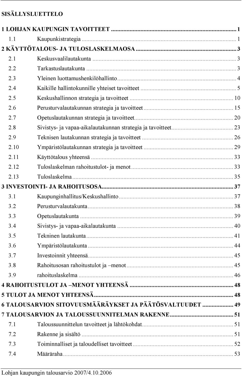 7 Opetuslautakunnan strategia ja tavoitteet... 20 2.8 Sivistys- ja vapaa-aikalautakunnan strategia ja tavoitteet... 23 2.9 Teknisen lautakunnan strategia ja tavoitteet... 26 2.