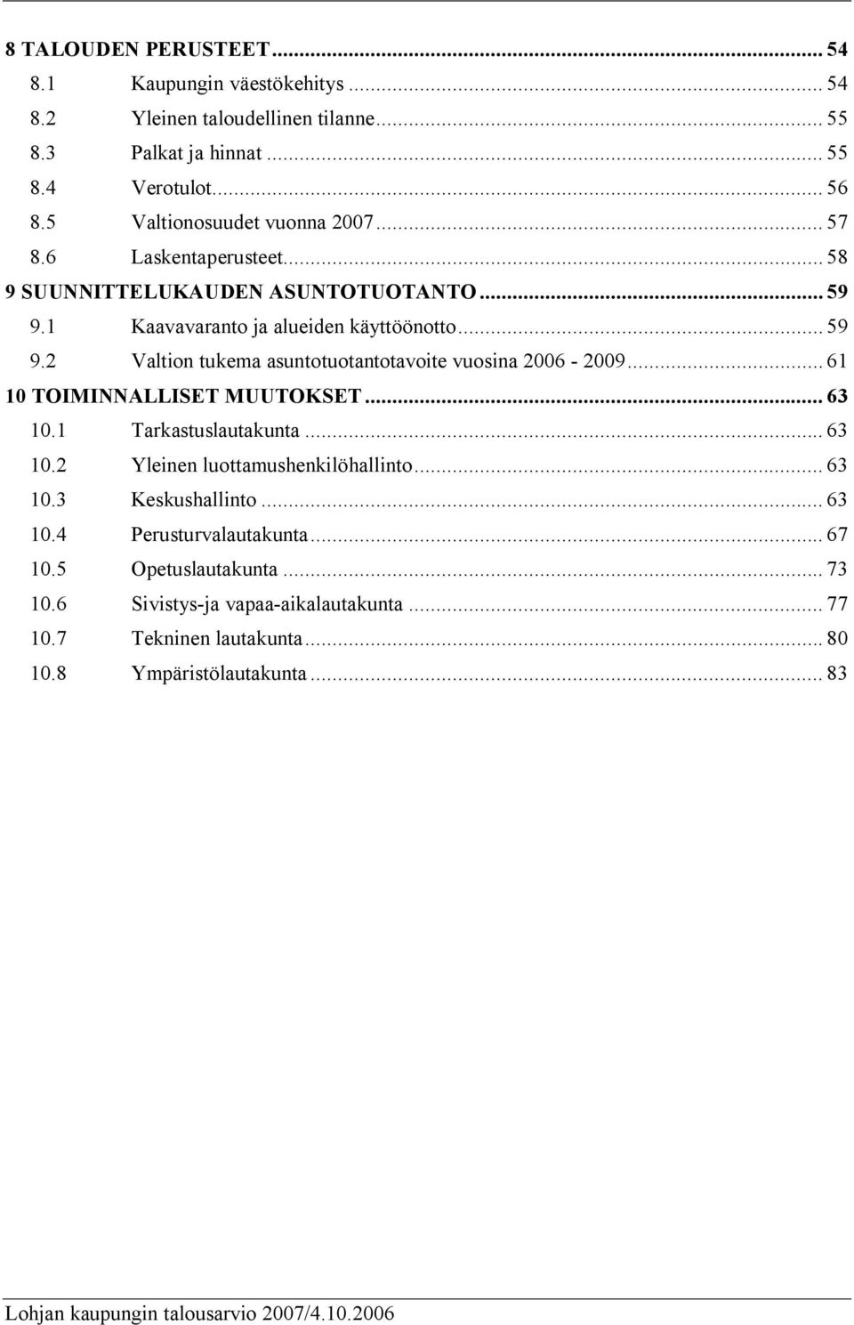 .. 61 10 TOIMINNALLISET MUUTOKSET... 63 10.1 Tarkastuslautakunta... 63 10.2 Yleinen luottamushenkilöhallinto... 63 10.3 Keskushallinto... 63 10.4 Perusturvalautakunta.