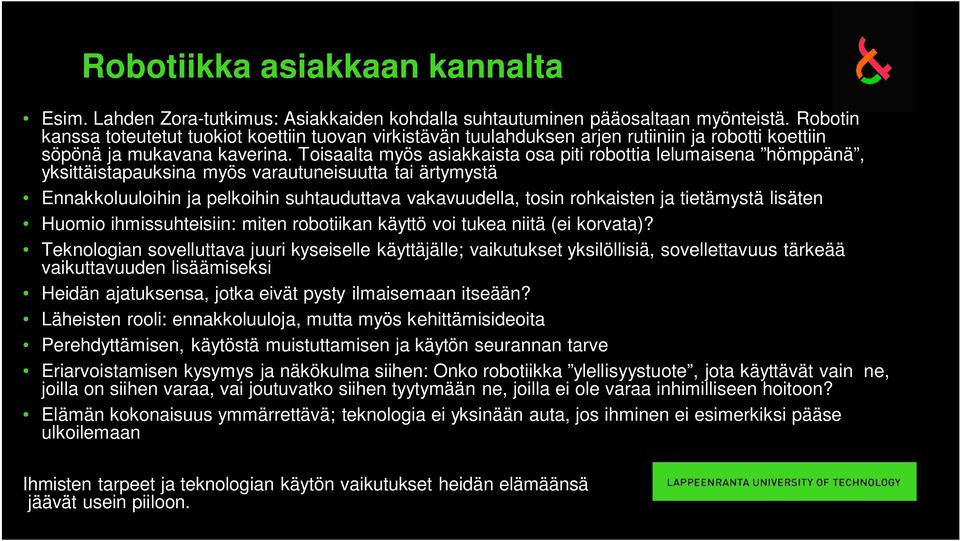 Toisaalta myös asiakkaista osa piti robottia lelumaisena hömppänä, yksittäistapauksina myös varautuneisuutta tai ärtymystä Ennakkoluuloihin ja pelkoihin suhtauduttava vakavuudella, tosin rohkaisten