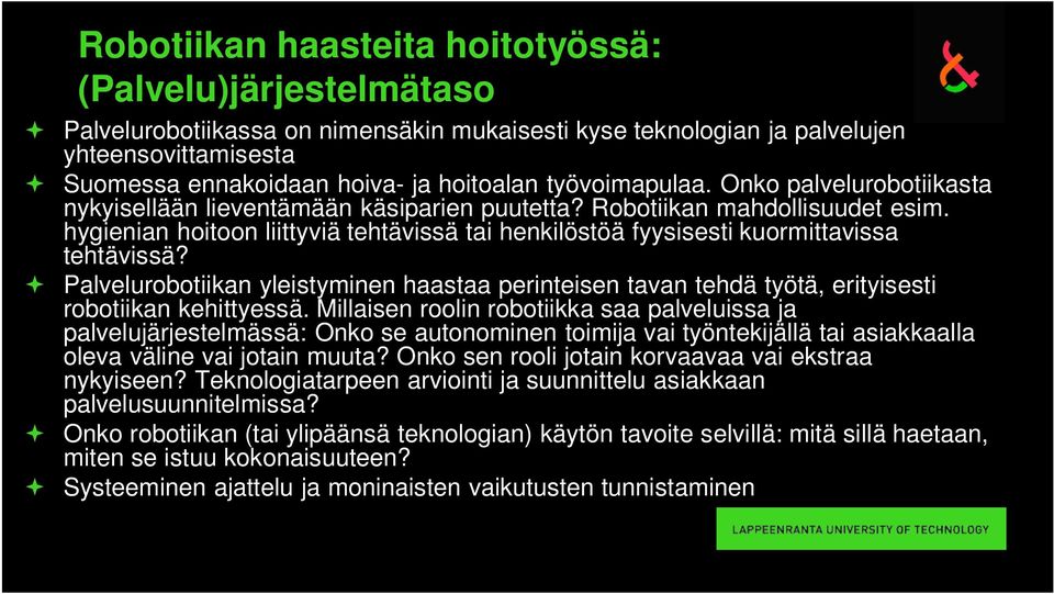 hygienian hoitoon liittyviä tehtävissä tai henkilöstöä fyysisesti kuormittavissa tehtävissä? Palvelurobotiikan yleistyminen haastaa perinteisen tavan tehdä työtä, erityisesti robotiikan kehittyessä.