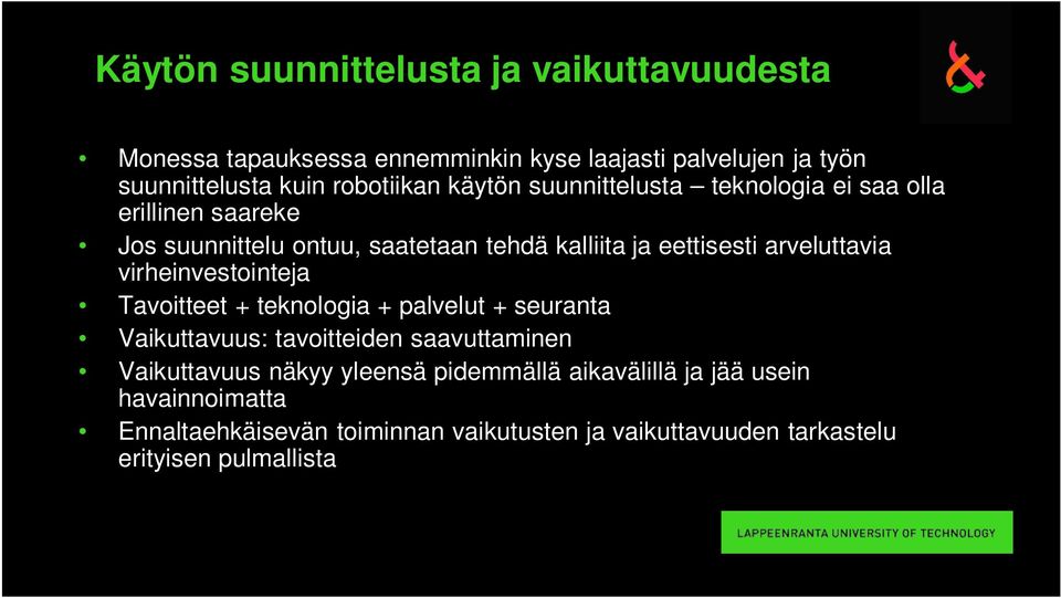 virheinvestointeja Tavoitteet + teknologia + palvelut + seuranta Vaikuttavuus: tavoitteiden saavuttaminen Vaikuttavuus näkyy yleensä