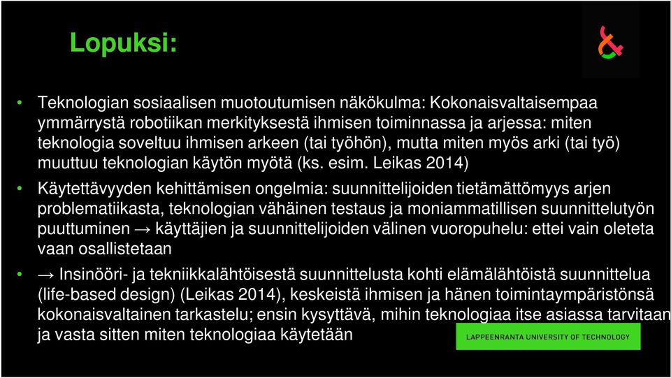 Leikas 2014) Käytettävyyden kehittämisen ongelmia: suunnittelijoiden tietämättömyys arjen problematiikasta, teknologian vähäinen testaus ja moniammatillisen suunnittelutyön puuttuminen käyttäjien ja