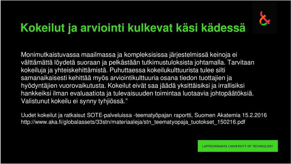 Puhuttaessa kokeilukulttuurista tulee silti samanaikaisesti kehittää myös arviointikulttuuria osana tiedon tuottajien ja hyödyntäjien vuorovaikutusta.