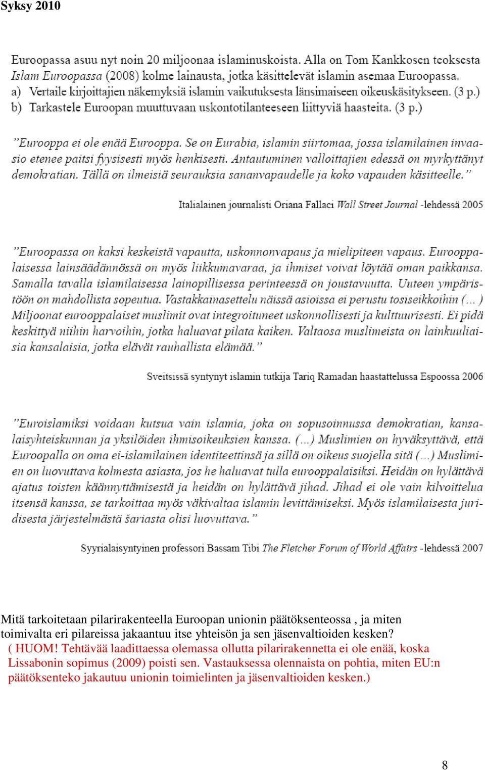 Tehtävää laadittaessa olemassa ollutta pilarirakennetta ei ole enää, koska Lissabonin sopimus (2009)