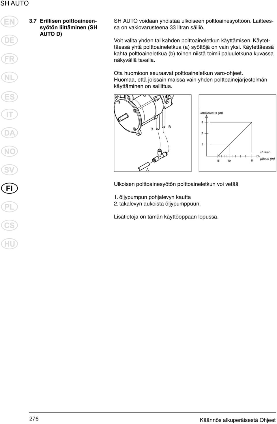 Käytettäessä kahta polttoaineletkua (b) toinen niistä toimii paluuletkuna kuvassa näkyvällä tavalla. Ota huomioon seuraavat polttoaineletkun varo-ohjeet.