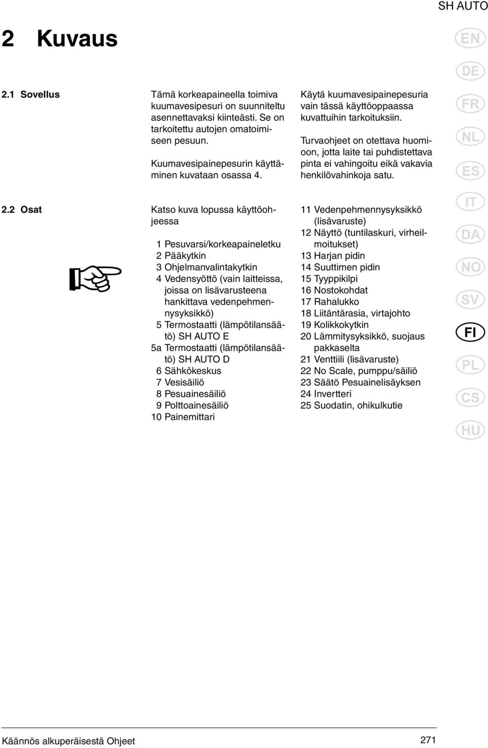 Turvaohjeet on otettava huomioon, jotta laite tai puhdistettava pinta ei vahingoitu eikä vakavia henkilövahinkoja satu. 2.