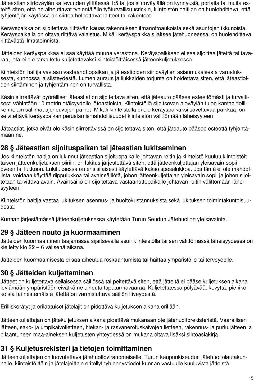 Keräyspaikalla on oltava riittävä valaistus. Mikäli keräyspaikka sijaitsee jätehuoneessa, on huolehdittava riittävästä ilmastoinnista. Jätteiden keräyspaikkaa ei saa käyttää muuna varastona.