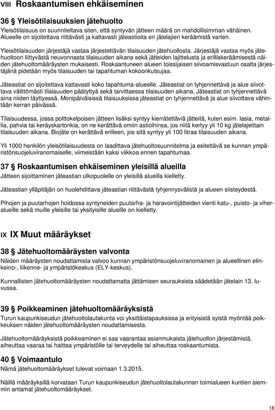 Järjestäjä vastaa myös jätehuoltoon liittyvästä neuvonnasta tilaisuuden aikana sekä jätteiden lajittelusta ja erilliskeräämisestä näiden jätehuoltomääräysten mukaisesti.